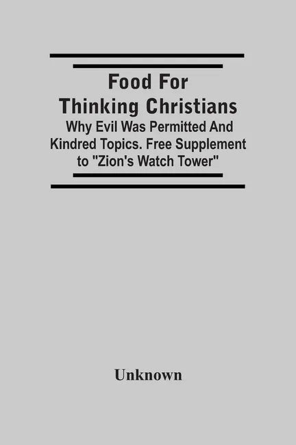 Food For Thinking Christians: Why Evil Was Permitted And Kindred Topics. Free Supplement To "Zion'S Watch Tower" - Paperback