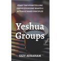 Yeshua Groups: Start the Storytelling Group Everyone Wants & Actually Make Disciples - Paperback