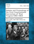 Debates and Proceedings of the First Constitutional Convention of West Virginia (1861-1863) - Paperback