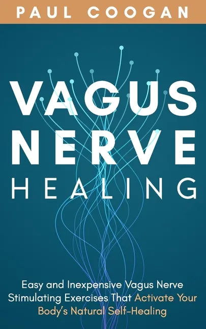 Vagus Nerve Healing: Easy and Inexpensive Vagus Nerve Stimulating Exercises That Activate Your Body's Natural Self-Healing Power - Paperback