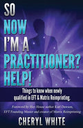 So Now I'm a Practitioner? Help!: Things to Know When Newly Qualified in EFT and Matrix Reimprinting - Paperback