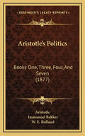 Aristotle's Politics: Books One, Three, Four, And Seven (1877) - Hardcover
