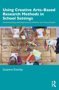 Using Creative Arts-Based Research Methods in School Settings: Understanding and Empowering Children and Young People - Paperback