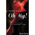From Shy to Oh My! The Shy Introvert's Guide to Being Sexy, Expressive and Whole - Paperback