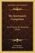 The Sportsman's Companion: Or an Essay on Shooting (1948) - Paperback