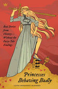 Princesses Behaving Badly: Real Stories from History Without the Fairy-Tale Endings - Paperback