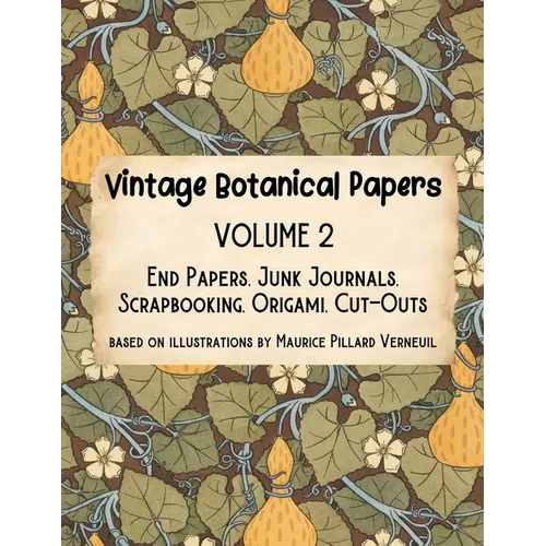 Vintage Botanical Papers Volume 2: End Papers, Junk Journals, Scrapbooking, Origami, Cut-outs. Based on illustrations by Maurice Pillard Verneuil - Paperback