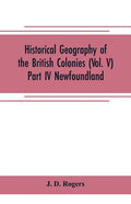 Historical Geography of the British Colonies (Vol. V)-Part IV Newfoundland - Paperback