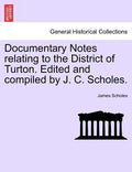 Documentary Notes Relating to the District of Turton. Edited and Compiled by J. C. Scholes. - Paperback