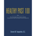 Healthy Past 100: The Cutting-Edge Science-Based Guidebook to Extraordinary Health and Disease Prevention Beyond 100 - Paperback