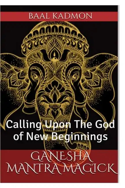 Ganesha Mantra Magick: Calling Upon The God of New Beginnings - Paperback