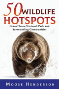 50 Wildlife Hotspots: Grand Teton National Park and Surrounding Communities - Paperback