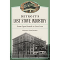 Detroit's Lost Stove Industry: From Open Hearth to Cast Iron - Paperback