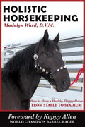 Holistic Horsekeeping: How to Have a Happy Healthy Horse from Stable to Stadium - Paperback
