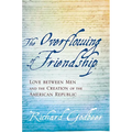 The Overflowing of Friendship: Love Between Men and the Creation of the American Republic - Paperback