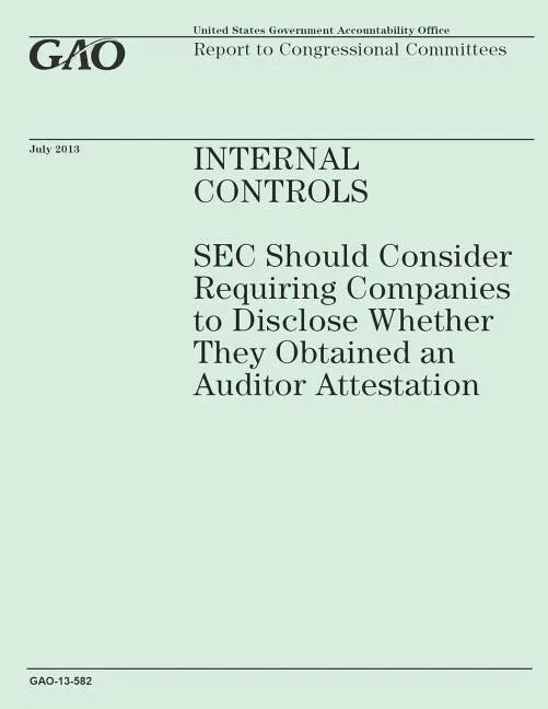 Internal Controls: SEC Should Consider Requiring Companies to Disclose Wether They Obtained an Auditor Attestation - Paperback