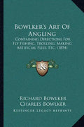 Bowlker's Art Of Angling: Containing Directions For Fly Fishing, Trolling, Making Artificial Flies, Etc. (1854) - Paperback