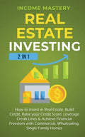 Real Estate Investing: 2 in 1: How to invest in real estate, build credit, raise your credit score, leverage credit lines & achieve financial - Paperback