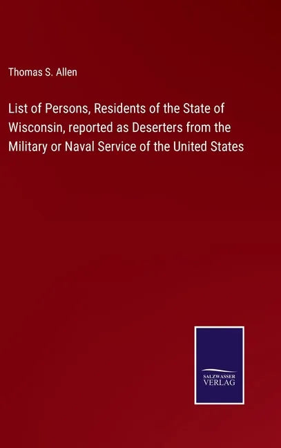 List of Persons, Residents of the State of Wisconsin, reported as Deserters from the Military or Naval Service of the United States - Hardcover