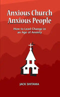 Anxious Church, Anxious People: How to Lead Change in an Age of Anxiety - Paperback