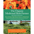 The Organic Medicinal Herb Farmer, Revised Edition: How to Produce High-Quality Herbs on a Market Scale - Paperback