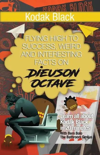 Kodak Black: Flying High to Success, Weird and Interesting Facts on Dieuson Octave! - Paperback