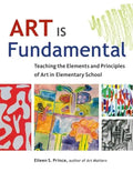 Art Is Fundamental: Teaching the Elements and Principles of Art in Elementary School - Paperback