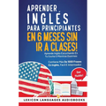 Aprender Inglés Para Principiantes En 6 Meses Sin Ir A Clases! Aprende Inglés Escuchando En Tu Coche O Mientras Duermes Contiene Más De 1000 Frases En - Paperback