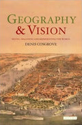 Geography and Vision: Seeing, Imagining and Representing the World - Paperback