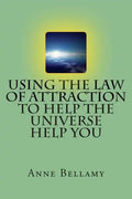 Using The Law of Attraction To Help The Universe Help You - Paperback