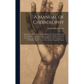 A Manual of Cheirosophy: Being a Complete Practical Handbook of the Twin Sciences of Cheirognomy and Cheiromancy, by Means Whereof the Past, th - Hardcover
