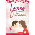 Loving from a Distance: How to Make Your Romantic Long Distance Relationship Work - Paperback
