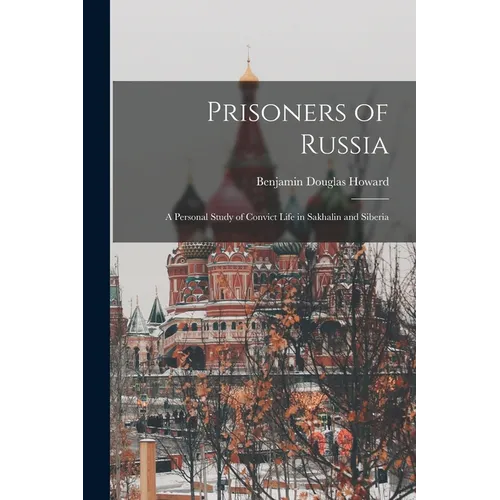 Prisoners of Russia; A Personal Study of Convict Life in Sakhalin and Siberia - Paperback