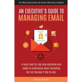 An Executive's Guide to Managing Email - Paperback