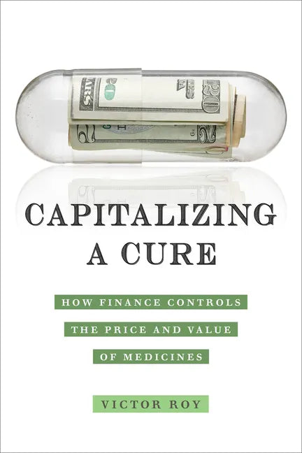Capitalizing a Cure: How Finance Controls the Price and Value of Medicines - Paperback