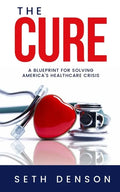 The Cure: A Blueprint for Solving America's Healthcare Crisis - Paperback