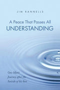 A Peace That Passes All Understanding: One Man's Journey After the Suicide of His Son - Paperback