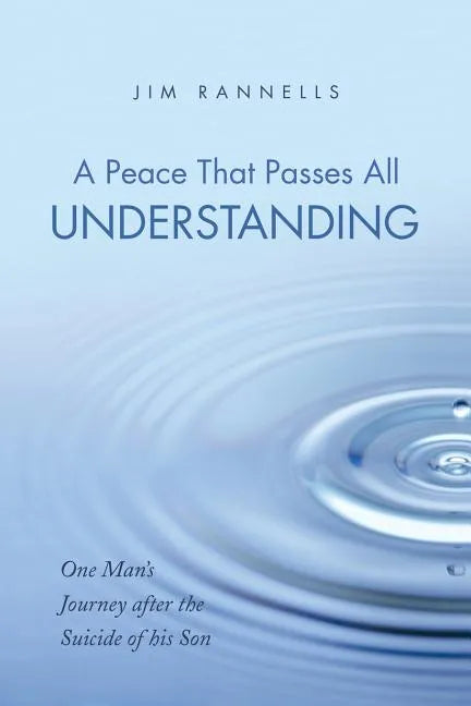 A Peace That Passes All Understanding: One Man's Journey After the Suicide of His Son - Paperback