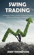 Swing Trading: A Strategic Guide to Swing Trading in Stocks, Options, and Futures for Beginners - Paperback