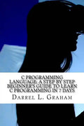 C Programming Language: A Step by Step Beginner's Guide to Learn C Programming in 7 Days - Paperback