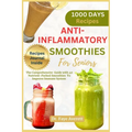 Anti-Inflammatory Smoothies for Seniors: The Comprehensive Guide with 40 Nutrient-Packed Smoothies To Improve Immune System - Paperback