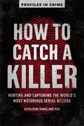 How to Catch a Killer: Hunting and Capturing the World's Most Notorious Serial Killers - Paperback