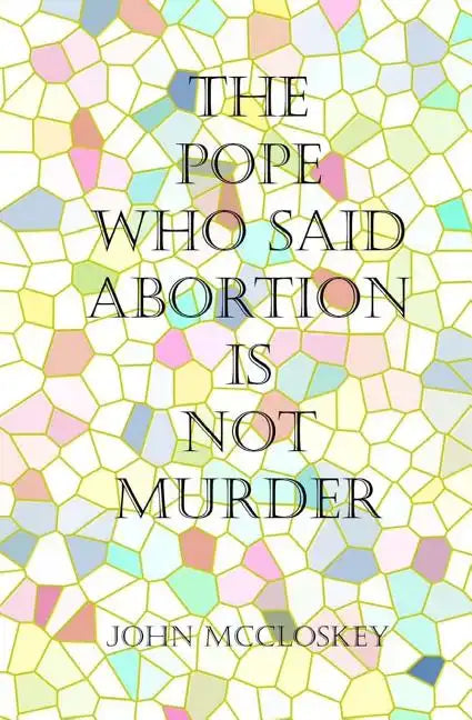 The Pope who said Abortion is NOT Murder: Secrets of the Catholic Church - Paperback