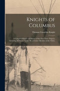Knights of Columbus: A Complete Ritual and History of the First Three Degrees, Including All Secret "work." By a Former Member of the Order - Paperback