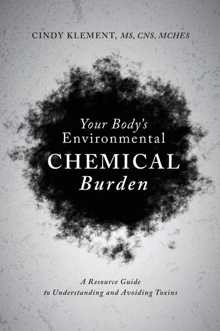 Your Body's Environmental Chemical Burden: A Resource Guide to Understanding and Avoiding Toxins - Paperback