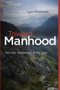 Toward Manhood: Into the Wilderness of the Soul - Paperback