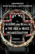 Prisons and Health in the Age of Mass Incarceration - Hardcover