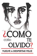 Como coño te olvido: Versión para olvidar a un hombre. Escrito por alguien pasándolo tan jodido como tú mientras conseguí olvidar a mi ex. - Paperback