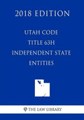 Utah Code - Title 63H - Independent State Entities (2018 Edition) - Paperback