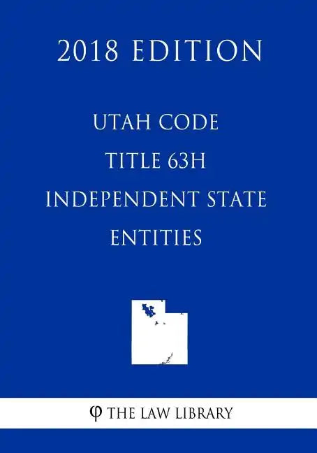 Utah Code - Title 63H - Independent State Entities (2018 Edition) - Paperback